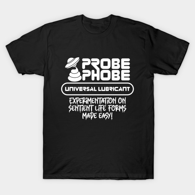 ProbePhobe - Universal Lubricant for Alien Abductions T-Shirt by RobiMerch